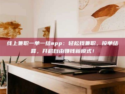 神木线上兼职一单一结app：轻松找兼职，按单结算，开启自由赚钱新模式！