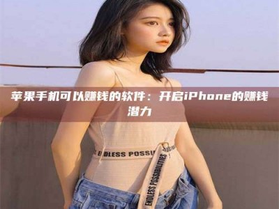 神木苹果手机可以赚钱的软件：开启iPhone的赚钱潜力